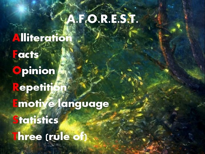 A. F. O. R. E. S. T. Alliteration Facts Opinion Repetition Emotive language Statistics