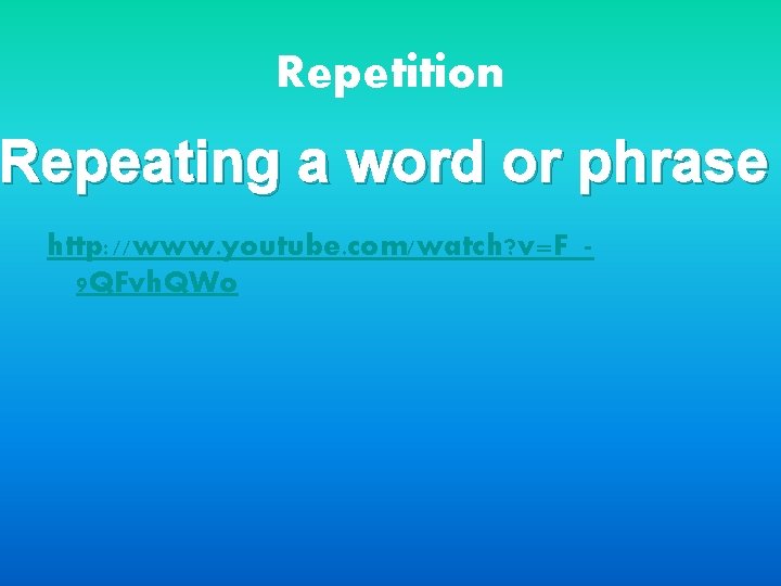 Repetition Repeating a word or phrase http: //www. youtube. com/watch? v=F_9 QFvh. QWo 