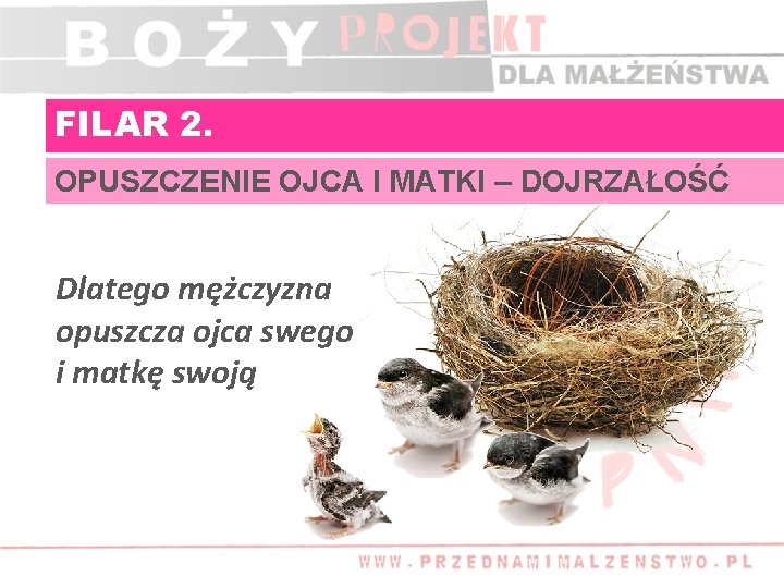 FILAR 2. OPUSZCZENIE OJCA I MATKI – DOJRZAŁOŚĆ Dlatego mężczyzna opuszcza ojca swego i