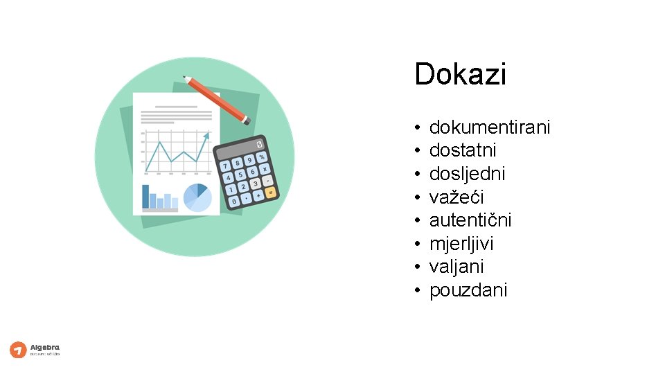 Dokazi • • dokumentirani dostatni dosljedni važeći autentični mjerljivi valjani pouzdani 