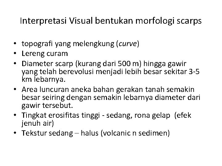 Interpretasi Visual bentukan morfologi scarps • topografi yang melengkung (curve) • Lereng curam •