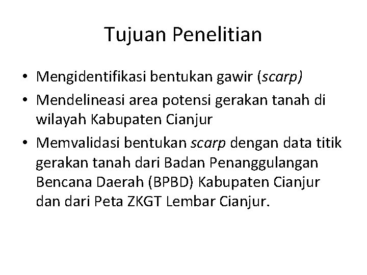 Tujuan Penelitian • Mengidentifikasi bentukan gawir (scarp) • Mendelineasi area potensi gerakan tanah di