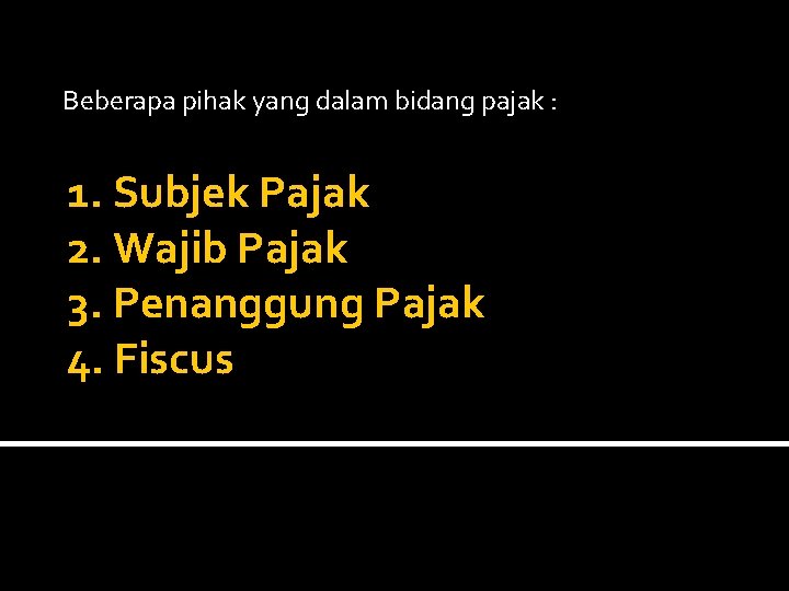 Beberapa pihak yang dalam bidang pajak : 1. Subjek Pajak 2. Wajib Pajak 3.