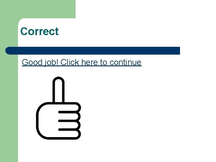 Correct Good job! Click here to continue 