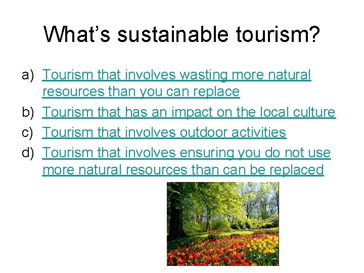 What’s sustainable tourism? a) Tourism that involves wasting more natural resources than you can