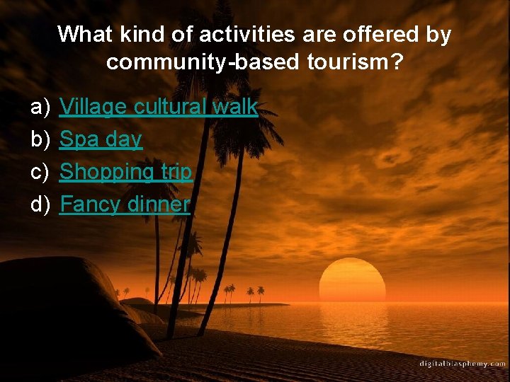 What kind of activities are offered by community-based tourism? a) b) c) d) Village