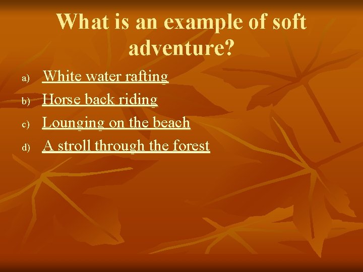 What is an example of soft adventure? a) b) c) d) White water rafting