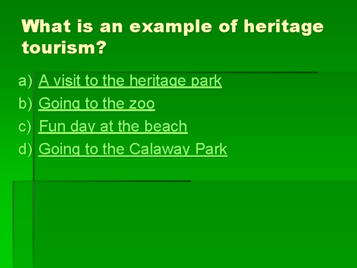 What is an example of heritage tourism? a) b) c) d) A visit to