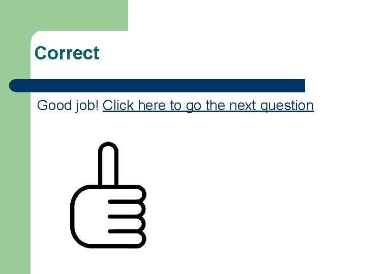 Correct Good job! Click here to go the next question 