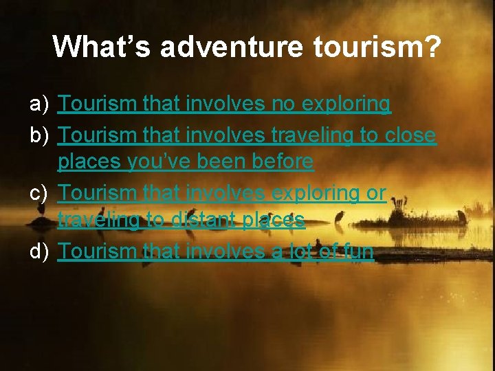 What’s adventure tourism? a) Tourism that involves no exploring b) Tourism that involves traveling