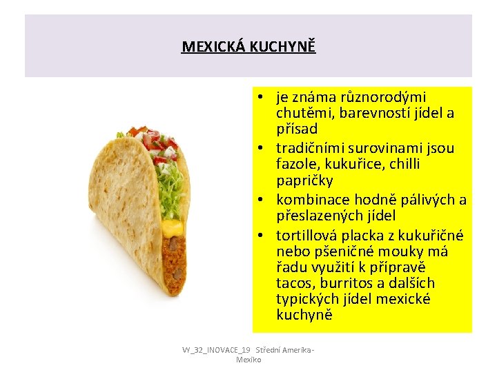 MEXICKÁ KUCHYNĚ • je známa různorodými chutěmi, barevností jídel a přísad • tradičními surovinami