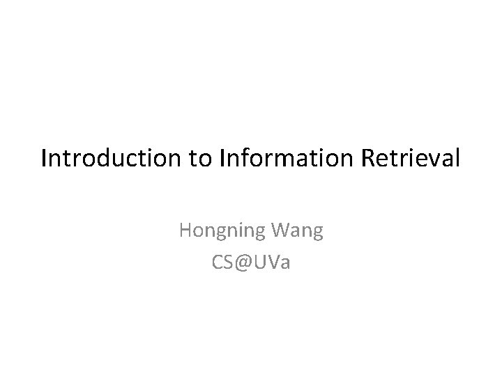 Introduction to Information Retrieval Hongning Wang CS@UVa 