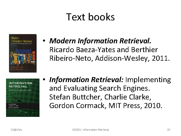 Text books • Modern Information Retrieval. Ricardo Baeza-Yates and Berthier Ribeiro-Neto, Addison-Wesley, 2011. •