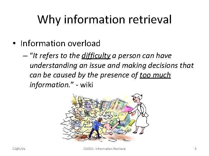 Why information retrieval • Information overload – “It refers to the difficulty a person