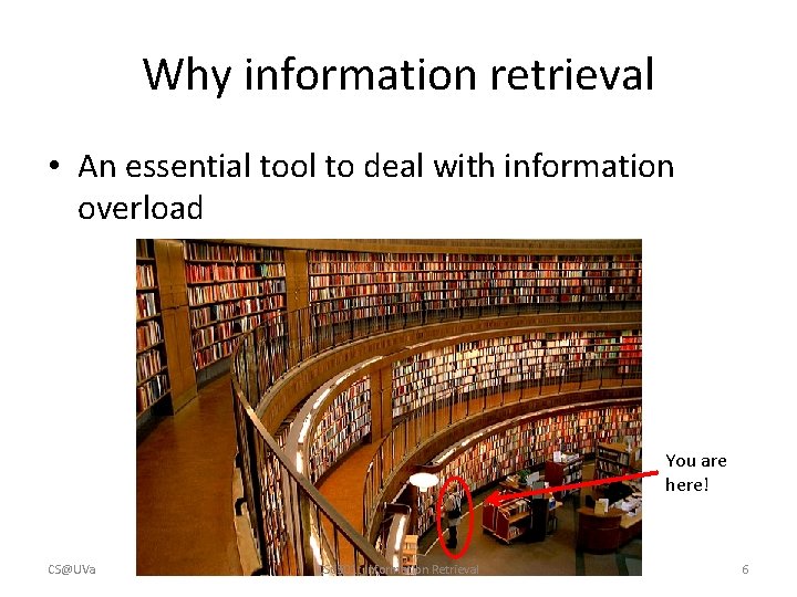 Why information retrieval • An essential tool to deal with information overload You are