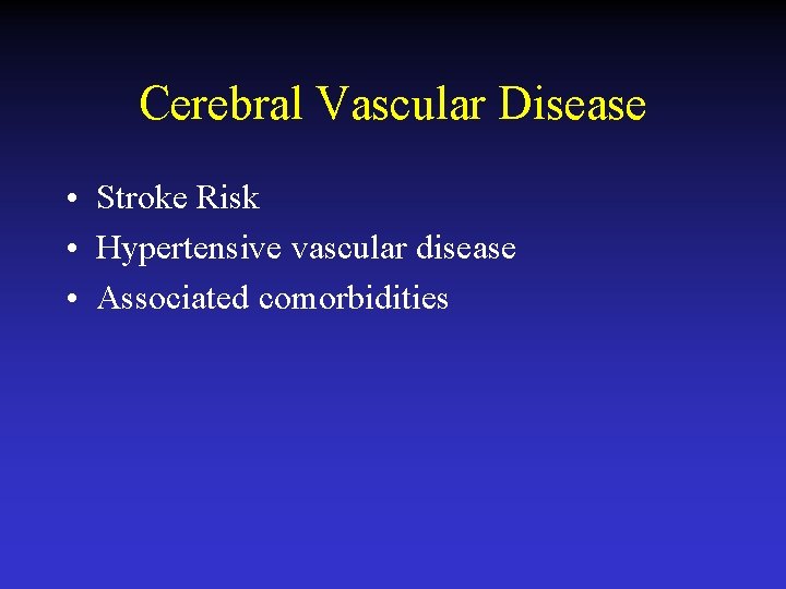 Cerebral Vascular Disease • Stroke Risk • Hypertensive vascular disease • Associated comorbidities 