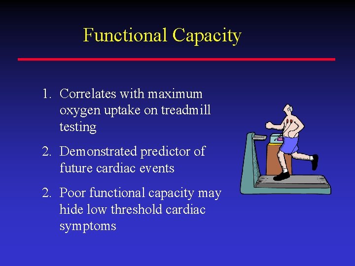 Functional Capacity 1. Correlates with maximum oxygen uptake on treadmill testing 2. Demonstrated predictor