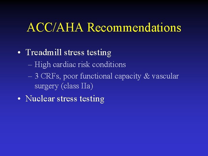 ACC/AHA Recommendations • Treadmill stress testing – High cardiac risk conditions – 3 CRFs,