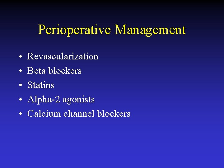 Perioperative Management • • • Revascularization Beta blockers Statins Alpha-2 agonists Calcium channel blockers