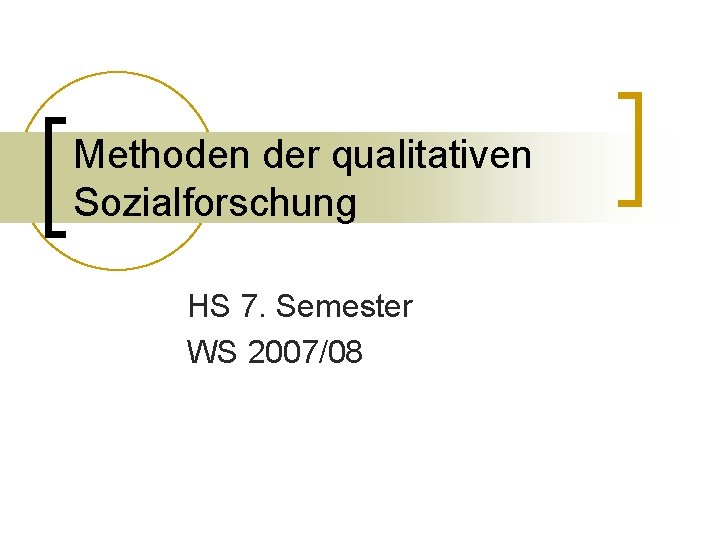 Methoden der qualitativen Sozialforschung HS 7. Semester WS 2007/08 