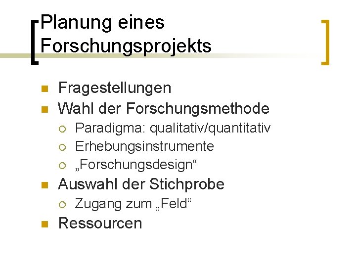 Planung eines Forschungsprojekts n n Fragestellungen Wahl der Forschungsmethode ¡ ¡ ¡ n Auswahl