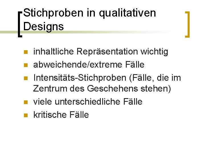 Stichproben in qualitativen Designs n n n inhaltliche Repräsentation wichtig abweichende/extreme Fälle Intensitäts-Stichproben (Fälle,