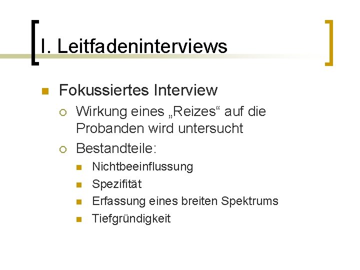 I. Leitfadeninterviews n Fokussiertes Interview ¡ ¡ Wirkung eines „Reizes“ auf die Probanden wird