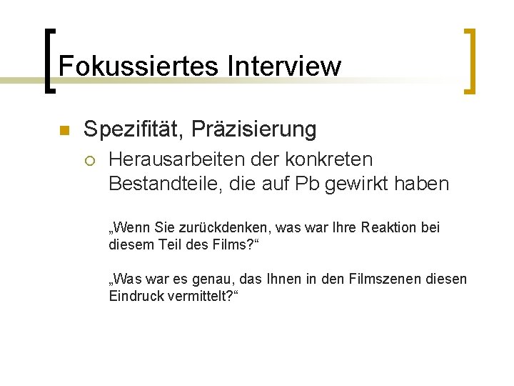 Fokussiertes Interview n Spezifität, Präzisierung ¡ Herausarbeiten der konkreten Bestandteile, die auf Pb gewirkt