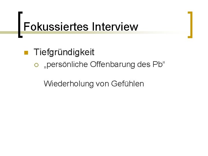 Fokussiertes Interview n Tiefgründigkeit ¡ „persönliche Offenbarung des Pb“ Wiederholung von Gefühlen 