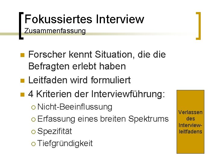 Fokussiertes Interview Zusammenfassung n n n Forscher kennt Situation, die Befragten erlebt haben Leitfaden