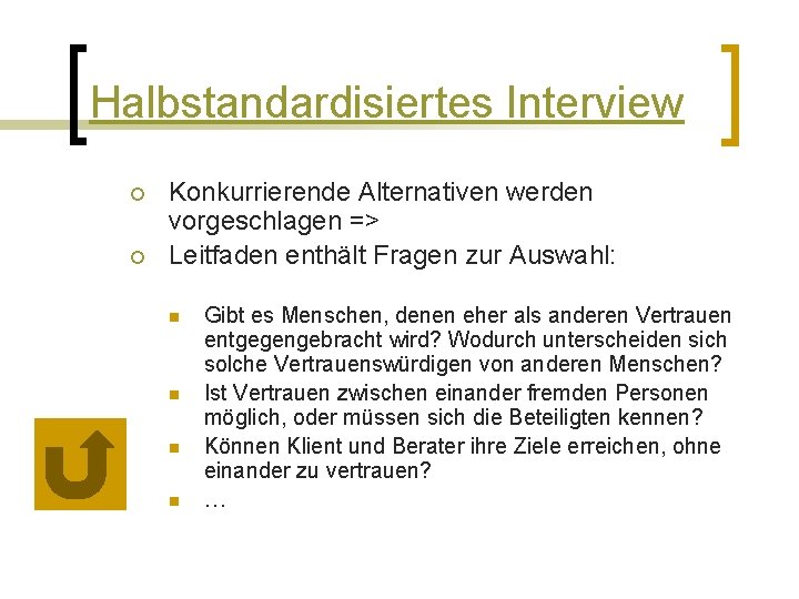 Halbstandardisiertes Interview ¡ ¡ Konkurrierende Alternativen werden vorgeschlagen => Leitfaden enthält Fragen zur Auswahl: