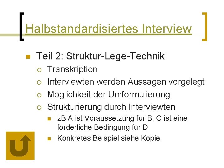 Halbstandardisiertes Interview n Teil 2: Struktur-Lege-Technik ¡ ¡ Transkription Interviewten werden Aussagen vorgelegt Möglichkeit