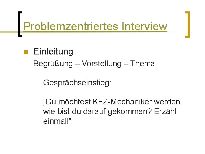 Problemzentriertes Interview n Einleitung Begrüßung – Vorstellung – Thema Gesprächseinstieg: „Du möchtest KFZ-Mechaniker werden,