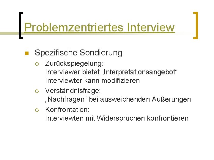 Problemzentriertes Interview n Spezifische Sondierung ¡ ¡ ¡ Zurückspiegelung: Interviewer bietet „Interpretationsangebot“ Interviewter kann