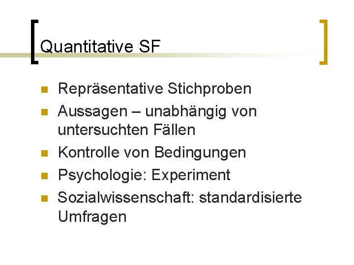 Quantitative SF n n n Repräsentative Stichproben Aussagen – unabhängig von untersuchten Fällen Kontrolle