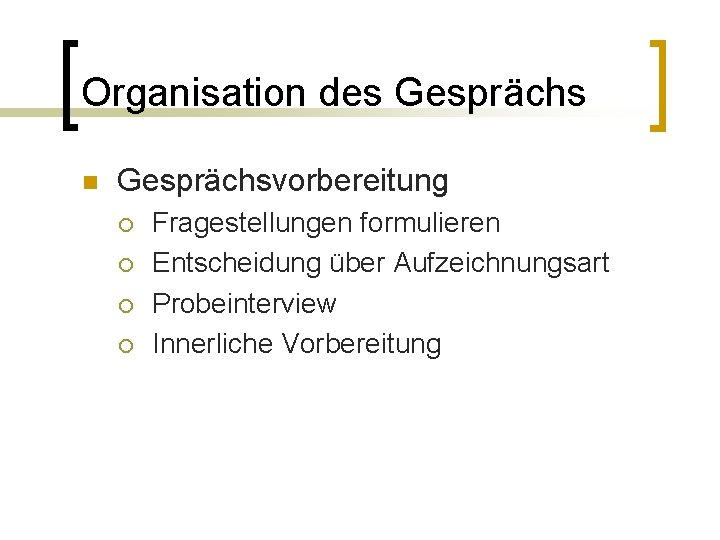 Organisation des Gesprächs n Gesprächsvorbereitung ¡ ¡ Fragestellungen formulieren Entscheidung über Aufzeichnungsart Probeinterview Innerliche