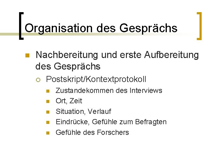 Organisation des Gesprächs n Nachbereitung und erste Aufbereitung des Gesprächs ¡ Postskript/Kontextprotokoll n n