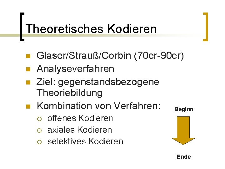 Theoretisches Kodieren n n Glaser/Strauß/Corbin (70 er-90 er) Analyseverfahren Ziel: gegenstandsbezogene Theoriebildung Kombination von