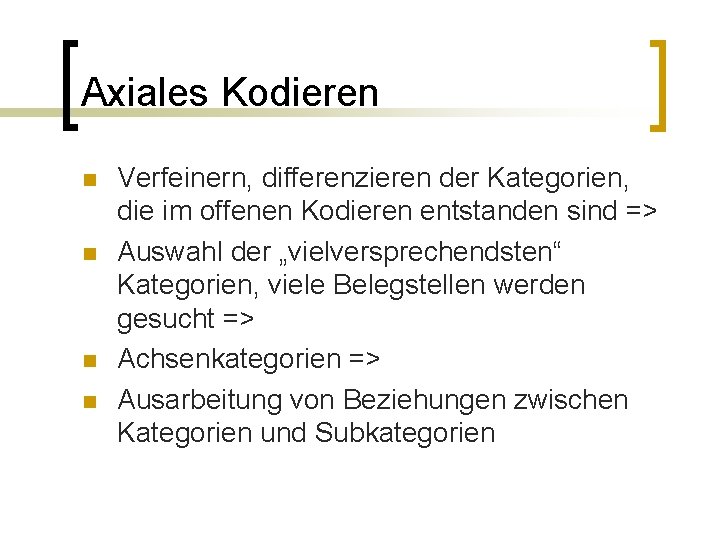 Axiales Kodieren n n Verfeinern, differenzieren der Kategorien, die im offenen Kodieren entstanden sind