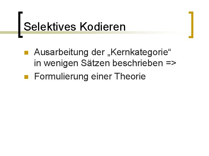 Selektives Kodieren n n Ausarbeitung der „Kernkategorie“ in wenigen Sätzen beschrieben => Formulierung einer