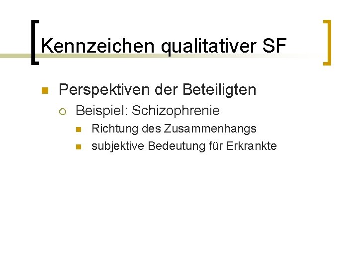 Kennzeichen qualitativer SF n Perspektiven der Beteiligten ¡ Beispiel: Schizophrenie n n Richtung des