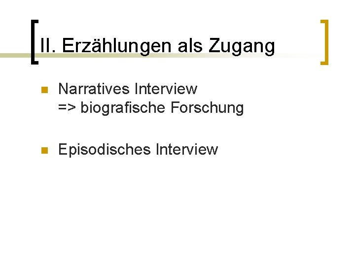 II. Erzählungen als Zugang n Narratives Interview => biografische Forschung n Episodisches Interview 