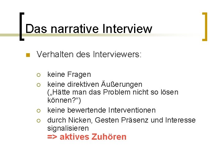 Das narrative Interview n Verhalten des Interviewers: ¡ ¡ keine Fragen keine direktiven Äußerungen