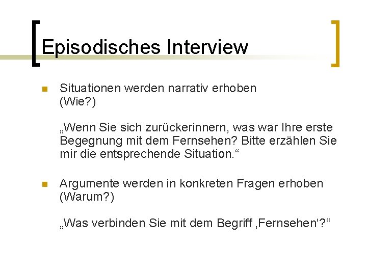 Episodisches Interview n Situationen werden narrativ erhoben (Wie? ) „Wenn Sie sich zurückerinnern, was