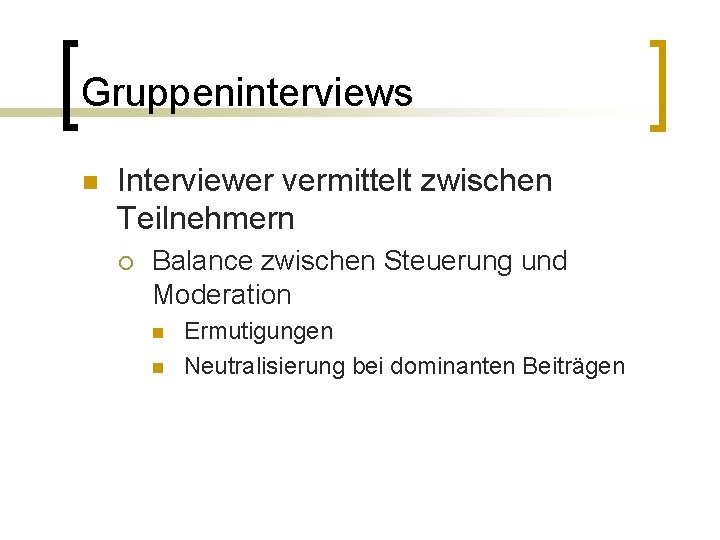 Gruppeninterviews n Interviewer vermittelt zwischen Teilnehmern ¡ Balance zwischen Steuerung und Moderation n n