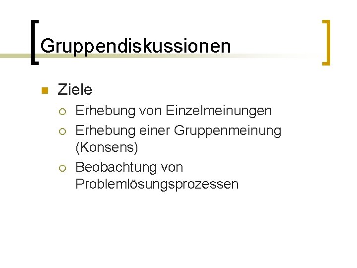 Gruppendiskussionen n Ziele ¡ ¡ ¡ Erhebung von Einzelmeinungen Erhebung einer Gruppenmeinung (Konsens) Beobachtung