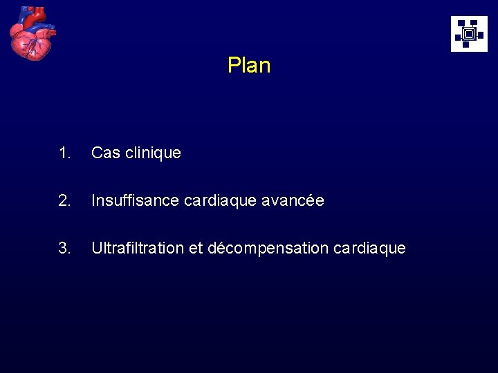 Plan 1. Cas clinique 2. Insuffisance cardiaque avancée 3. Ultrafiltration et décompensation cardiaque 