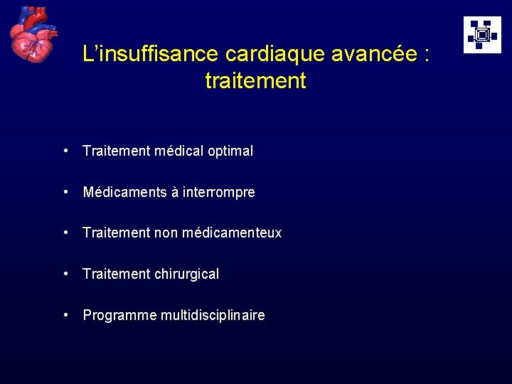 L’insuffisance cardiaque avancée : traitement • Traitement médical optimal • Médicaments à interrompre •