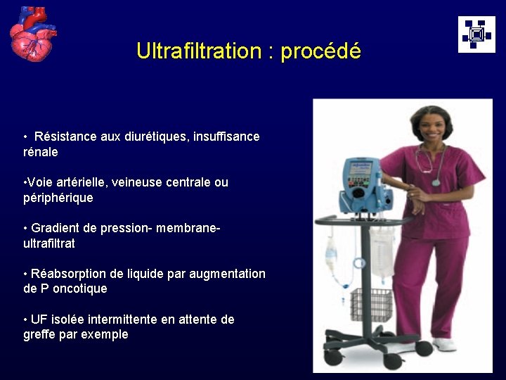 Ultrafiltration : procédé • Résistance aux diurétiques, insuffisance rénale • Voie artérielle, veineuse centrale