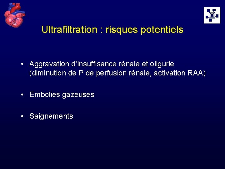 Ultrafiltration : risques potentiels • Aggravation d’insuffisance rénale et oligurie (diminution de P de